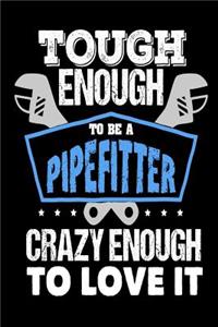 Tough Enough to be a Pipefitter Crazy Enough to Love It