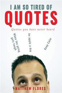 I AM So Tired Of Quotes