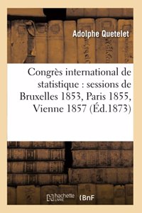 Congrès International de Statistique: Sessions de Bruxelles 1853, Paris 1855, Vienne 1857,
