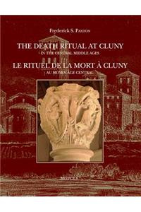 The Death Ritual at Cluny in the Central Middle Ages / Le Rituel de la Mort a Cluny Au Moyen Age Central