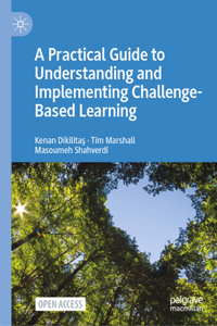 Practical Guide to Understanding and Implementing Challenge-Based Learning