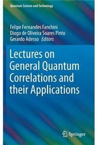 Lectures on General Quantum Correlations and their Applications