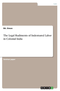 Legal Rudiments of Indentured Labor in Colonial India