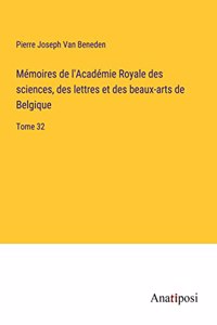 Mémoires de l'Académie Royale des sciences, des lettres et des beaux-arts de Belgique: Tome 32