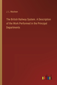 British Railway System. A Description of the Work Performed in the Principal Departments