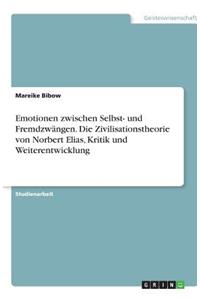Emotionen zwischen Selbst- und Fremdzwängen. Die Zivilisationstheorie von Norbert Elias, Kritik und Weiterentwicklung