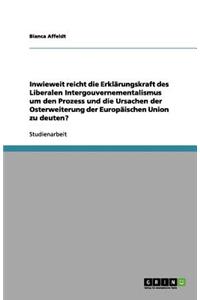 Inwieweit reicht die Erklärungskraft des Liberalen Intergouvernementalismus um den Prozess und die Ursachen der Osterweiterung der Europäischen Union zu deuten?