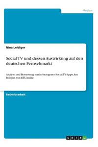 Social TV und dessen Auswirkung auf den deutschen Fernsehmarkt: Analyse und Bewertung senderbezogener Social TV-Apps. Am Beispiel von RTL Inside