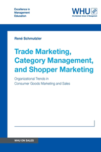 Trade Marketing, Category Management, and Shopper Marketing