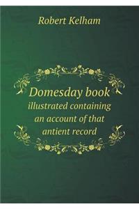 Domesday Book Illustrated Containing an Account of That Antient Record