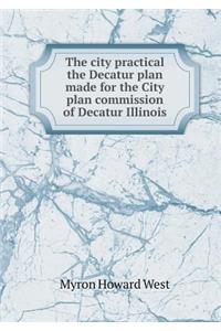 The City Practical the Decatur Plan Made for the City Plan Commission of Decatur Illinois