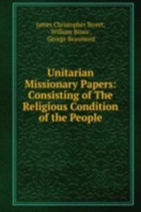 Unitarian Missionary Papers: Consisting of The Religious Condition of the People