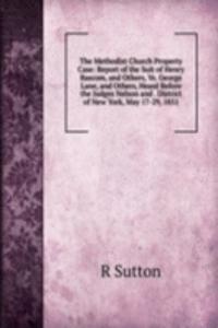 Methodist Church Property Case: Report of the Suit of Henry Bascom, and Others, Vs. George Lane, and Others, Heard Before the Judges Nelson and . District of New York, May 17-29, 1851