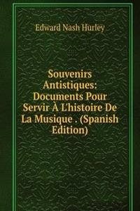 Souvenirs Antistiques: Documents Pour Servir A L'histoire De La Musique . (Spanish Edition)
