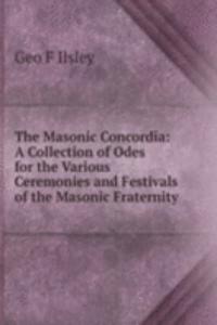 Masonic Concordia: A Collection of Odes for the Various Ceremonies and Festivals of the Masonic Fraternity