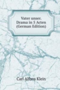 Vater unser. Drama in 5 Acten (German Edition)