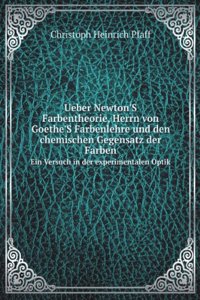 Ueber Newton'S Farbentheorie, Herrn von Goethe'S Farbenlehre und den chemischen Gegensatz der Farben