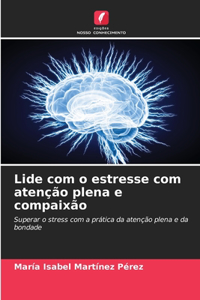 Lide com o estresse com atenção plena e compaixão