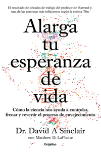 Alarga Tu Esperanza de Vida: Cómo La Ciencia Nos Ayuda a Controlar, Frenar Y Revertir El Proceso de Envejecimiento / Lifespan: Why We Age - And Why We Don't