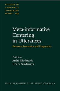 Meta-informative Centering in Utterances: Between Semantics and Pragmatics: 143 (Studies in Language Companion Series): Between Semantics and Pragmatics