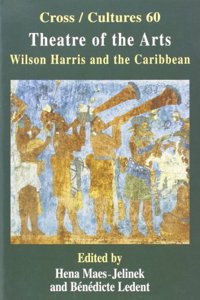 Theatre of the Arts: Wilson Harris and the Caribbean: 60 (Cross/Cultures)