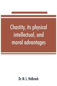 Chastity, its physical, intellectual, and moral advantages