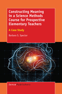 Constructing Meaning in a Science Methods Course for Prospective Elementary Teachers: A Case Study