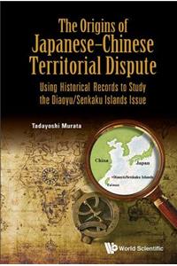 Origins of Japanese-Chinese Territorial Dispute, The: Using Historical Records to Study the Diaoyu/Senkaku Islands Issue