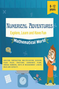 Numerical Adventures: Explore, Learn and Have Fun. Math activities for children from 8 to 12 years old. Multiplication, division, fractions, units of measurement and much