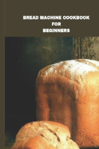 Bread machine cookbook for beginners