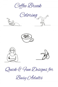 Coffee Break Coloring Quick & Fun Designs for Busy Adults