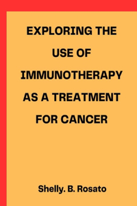 Exploring the use of immunotherapy as a treatment for cancer.