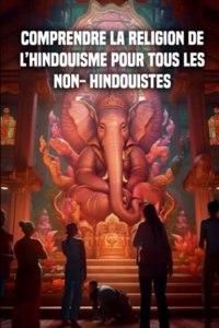 Comprendre la religion de l'hindouisme pour tous les non- hindouistes