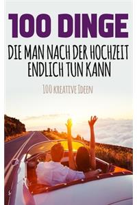 100 Dinge, die man nach der Hochzeit endlich tun kann