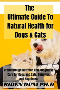 The Ultimate Guide To Natural Health for Dogs & Cats