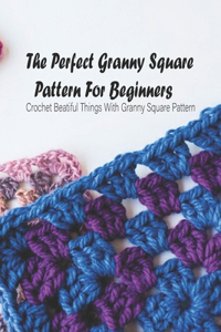 The Perfect Granny Square Pattern For Beginners