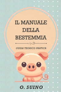 Manuale Della Bestemmia: La Guida Definitiva Per Raggiungere Il Nirvana, Riduci Lo Stress, Migliora La Tua Vita E Stupisci Gli Amici! - Regali Stupidi E Oggetti Strani - Per