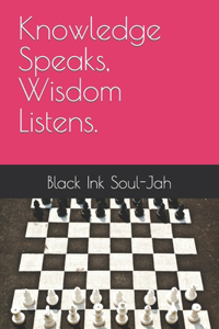 Knowledge Speaks, Wisdom Listens.