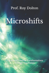 Microshifts: Unleashing Powerful Transformations Through Tiny Habits