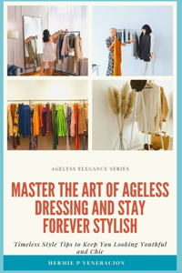 Master the Art of Ageless Dressing and Stay Forever Stylish