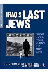 Iraq's Last Jews: Stories of Daily Life, Upheaval, and Escape from Modern Babylon