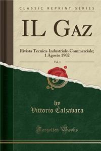 Il Gaz, Vol. 1: Rivista Tecnica-Industriale-Commerciale; 1 Agosto 1902 (Classic Reprint)