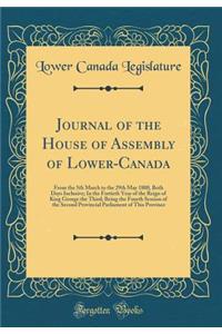 Journal of the House of Assembly of Lower-Canada: From the 5th March to the 29th May 1800, Both Days Inclusive; In the Fortieth Year of the Reign of King George the Third; Being the Fourth Session of the Second Provincial Parliament of This Provinc