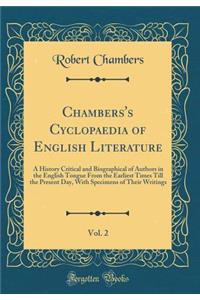 Chambers's Cyclopaedia of English Literature, Vol. 2: A History Critical and Biographical of Authors in the English Tongue from the Earliest Times Till the Present Day, with Specimens of Their Writings (Classic Reprint)