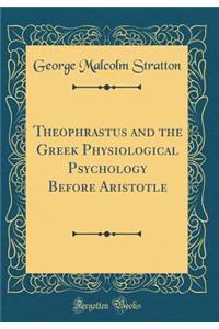 Theophrastus and the Greek Physiological Psychology Before Aristotle (Classic Reprint)