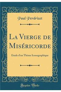 La Vierge de Misï¿½ricorde: ï¿½tude d'Un Thï¿½me Iconographique (Classic Reprint)