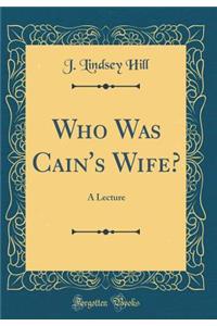 Who Was Cain's Wife?: A Lecture (Classic Reprint)