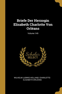 Briefe Der Herzogin Elisabeth Charlotte Von Orléans; Volume 149