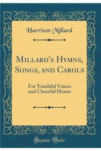 Millard's Hymns, Songs, and Carols: For Youthful Voices and Cheerful Hearts (Classic Reprint)