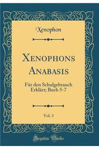 Xenophons Anabasis, Vol. 3: FÃ¼r Den Schulgebrauch ErklÃ¤rt; Buch 5-7 (Classic Reprint)